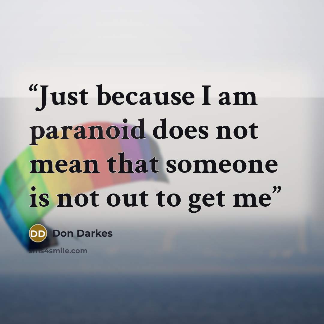 “Just because I am paranoid does not mean that someone is not out to get me” quote by Don Darkes