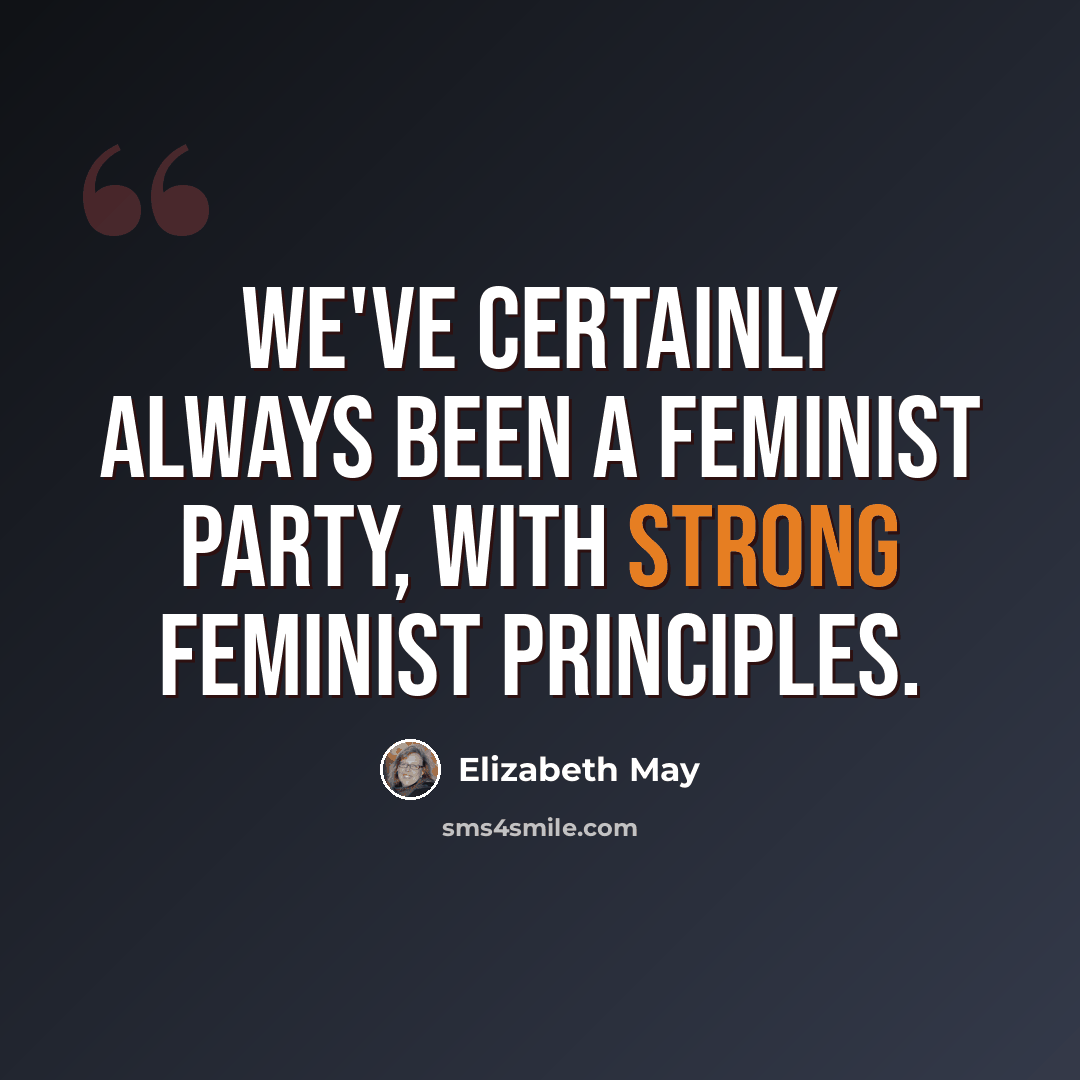“We've certainly always been a feminist party, with strong feminist principles.” quote by Elizabeth May