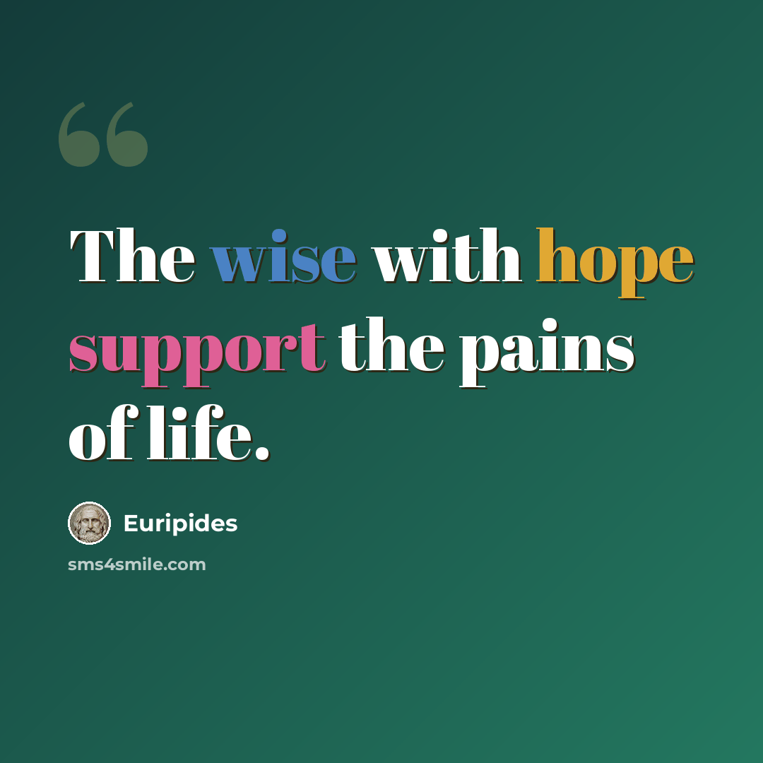 “The wise with hope support the pains of life.” quote by Euripides