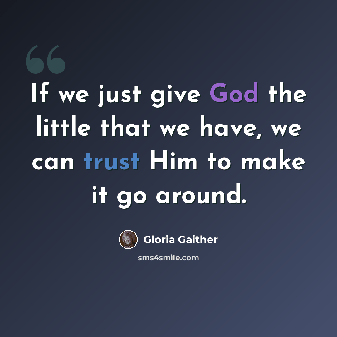 “If we just give God the little that we have, we can trust Him to make it go around.” quote by Gloria Gaither