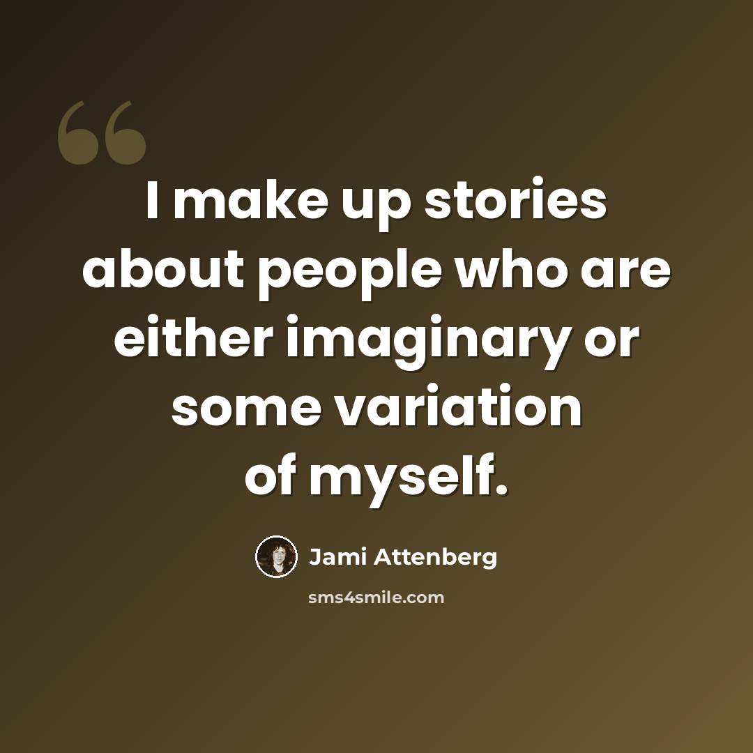 “I make up stories about people who are either imaginary or some variation of myself.” quote by Jami Attenberg