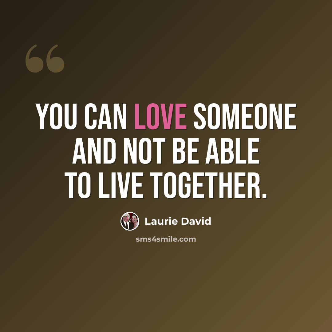 “You can love someone and not be able to live together.” quote by Laurie David