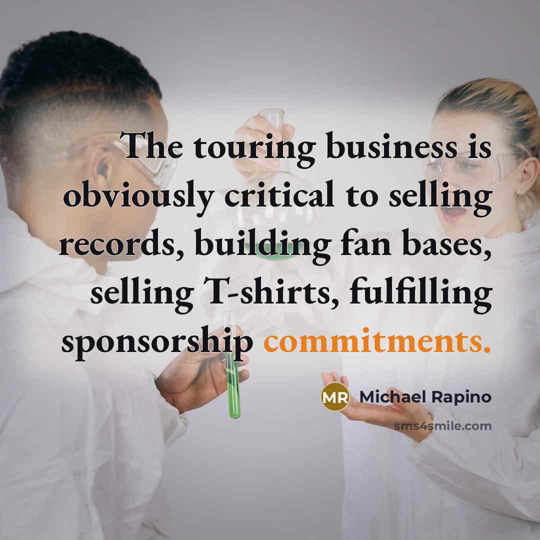 “The touring business is obviously critical to selling records, building fan bases, selling T-shirts, fulfilling sponsorship commitments.” quote by Michael Rapino