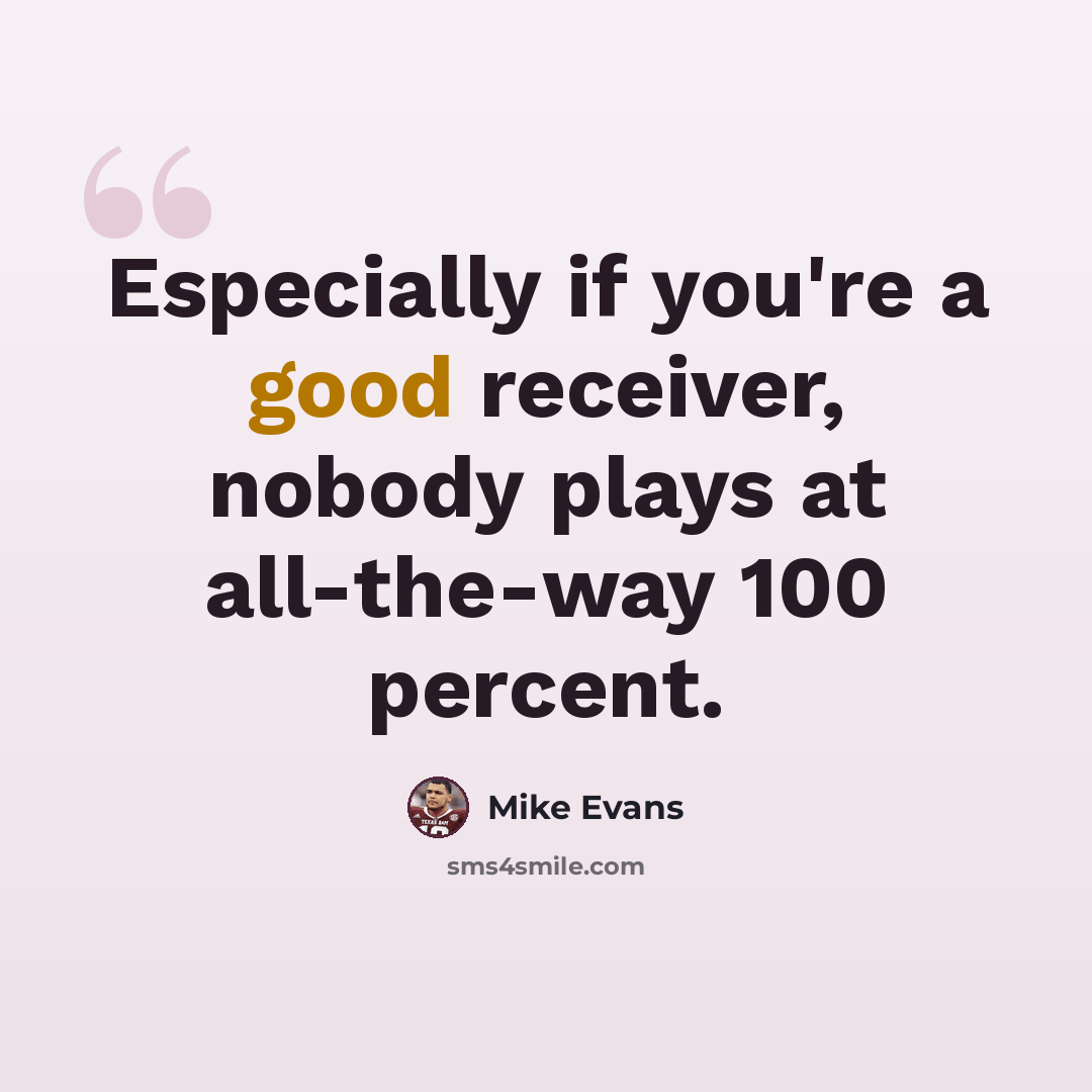 “Especially if you're a good receiver, nobody plays at all-the-way 100 percent.” quote by Mike Evans