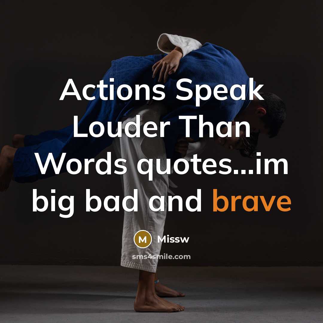 “Actions Speak Louder Than Words quotes...im big bad and brave” quote by Missw