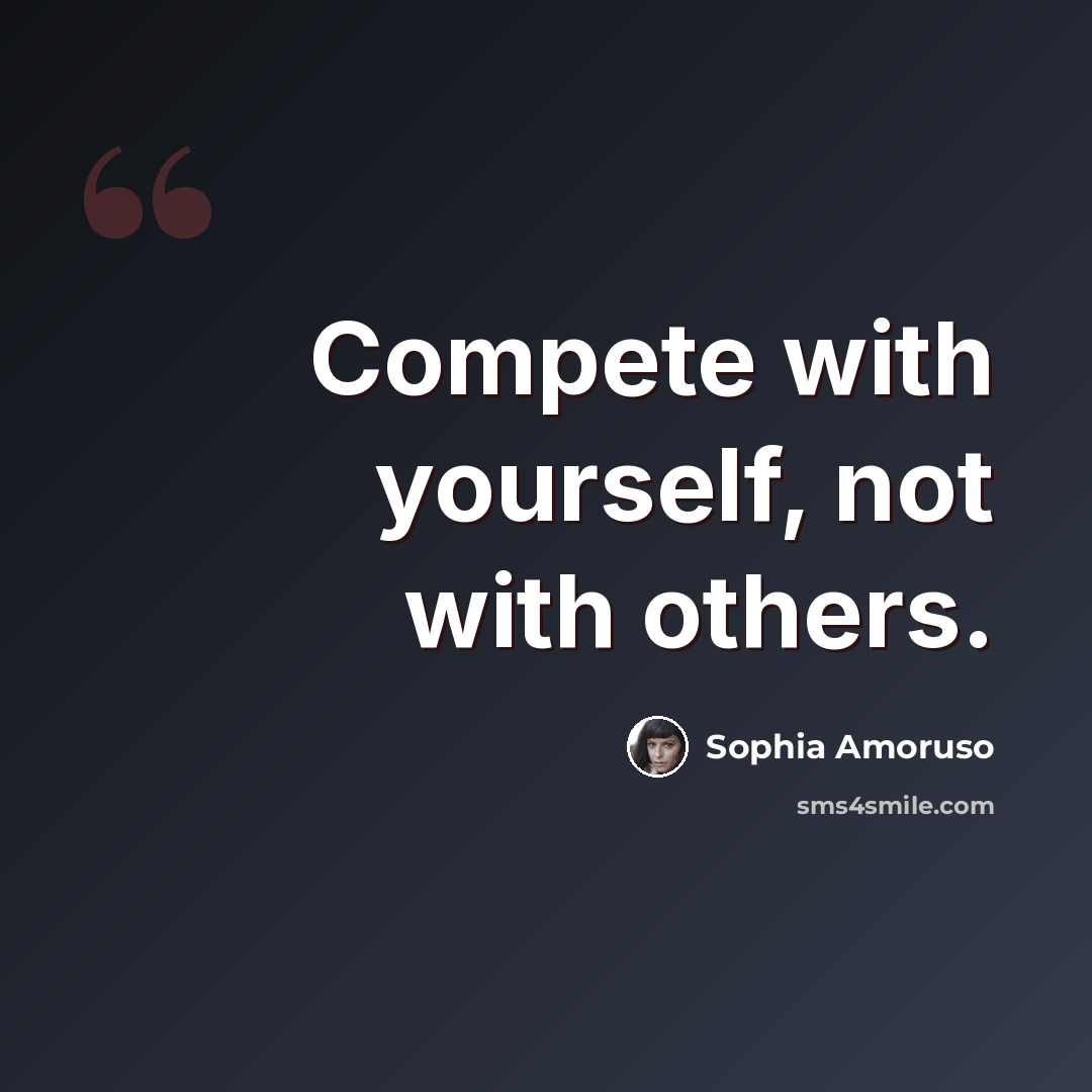 “Compete with yourself, not with others.” quote by Sophia Amoruso