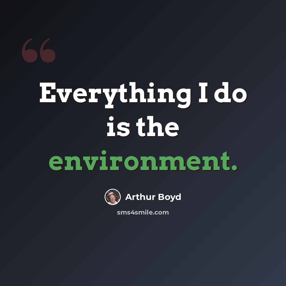 “Everything I do is the environment.” quote by Arthur Boyd