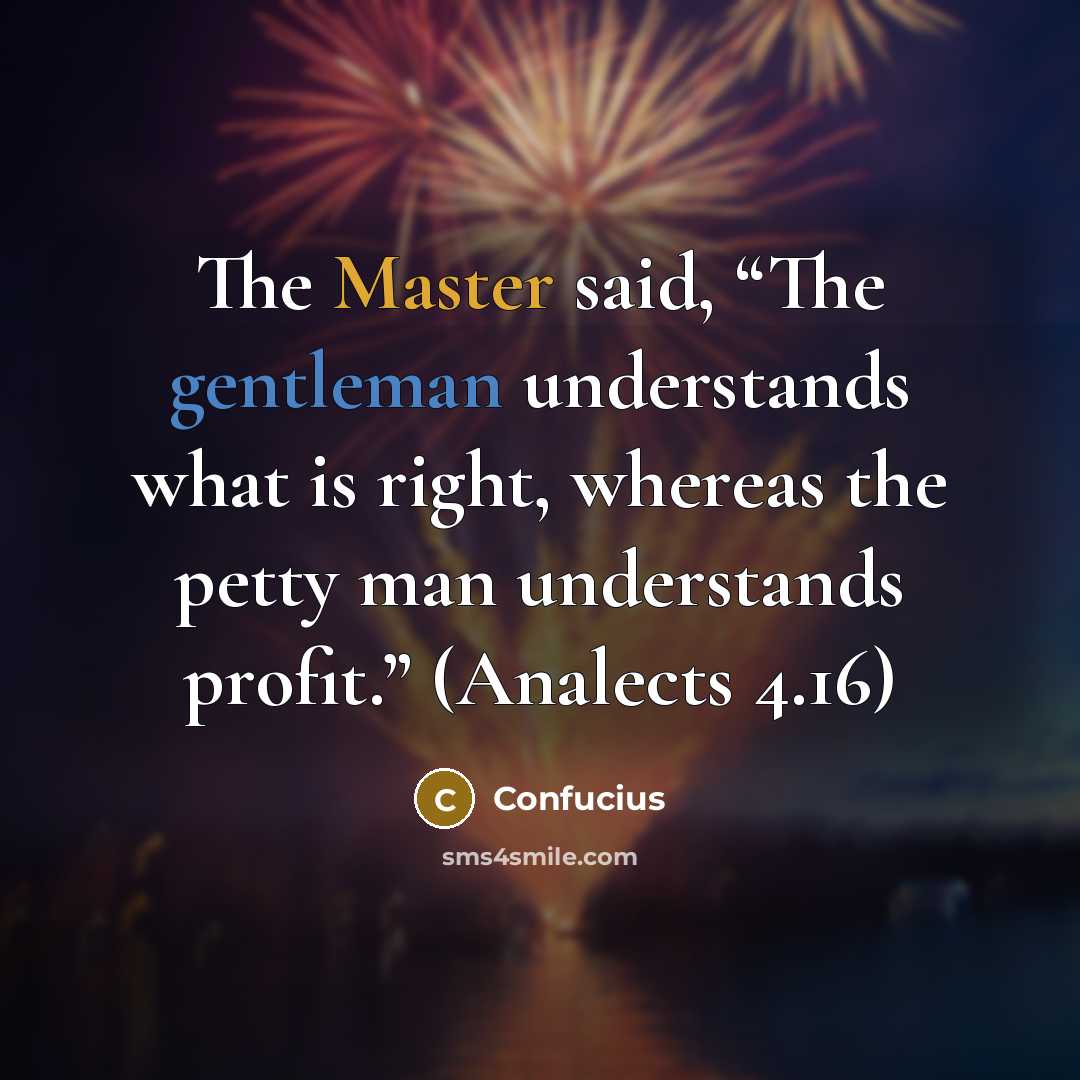“The Master said, “The gentleman understands what is right, whereas the petty man understands profit.” (Analects 4.16)” quote by Confucius