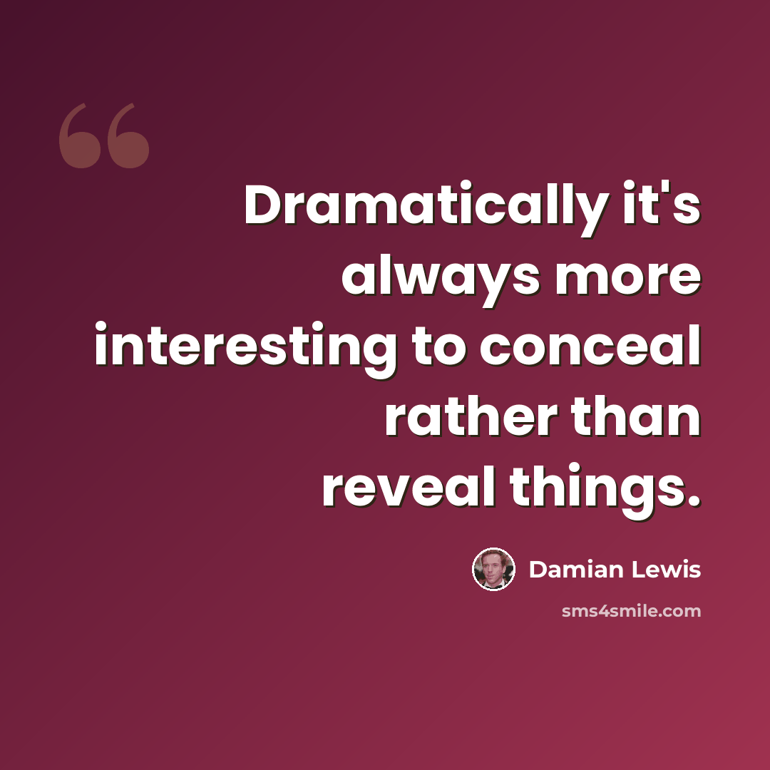 “Dramatically it's always more interesting to conceal rather than reveal things.” quote by Damian Lewis