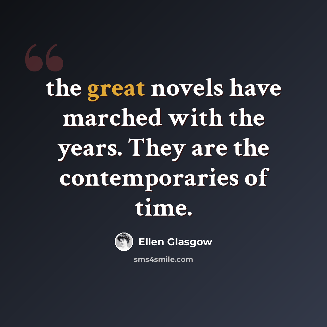 “the great novels have marched with the years. They are the contemporaries of time.” quote by Ellen Glasgow