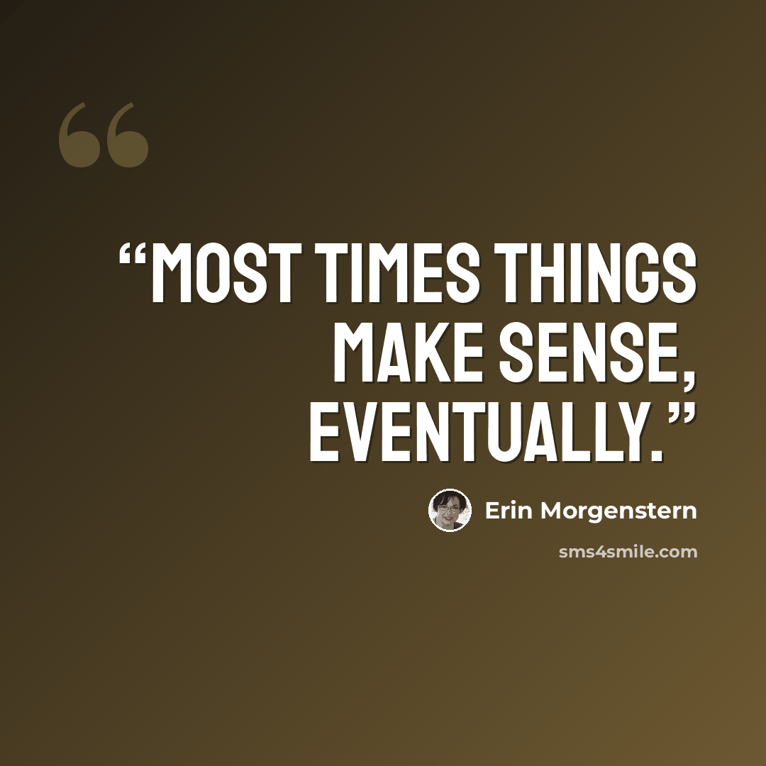 “Most times things make sense, eventually.” quote by Erin Morgenstern