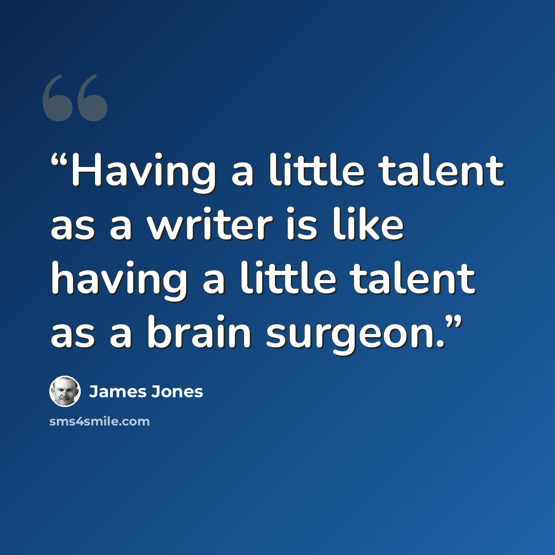 “Having a little talent as a writer is like having a little talent as a brain surgeon.” quote by James Jones