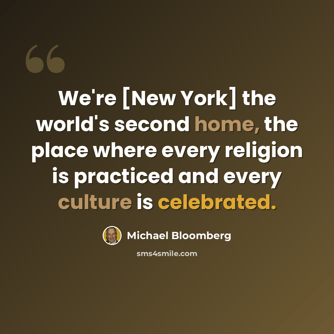 “We're [New York] the world's second home, the place where every religion is practiced and every culture is celebrated.” quote by Michael Bloomberg