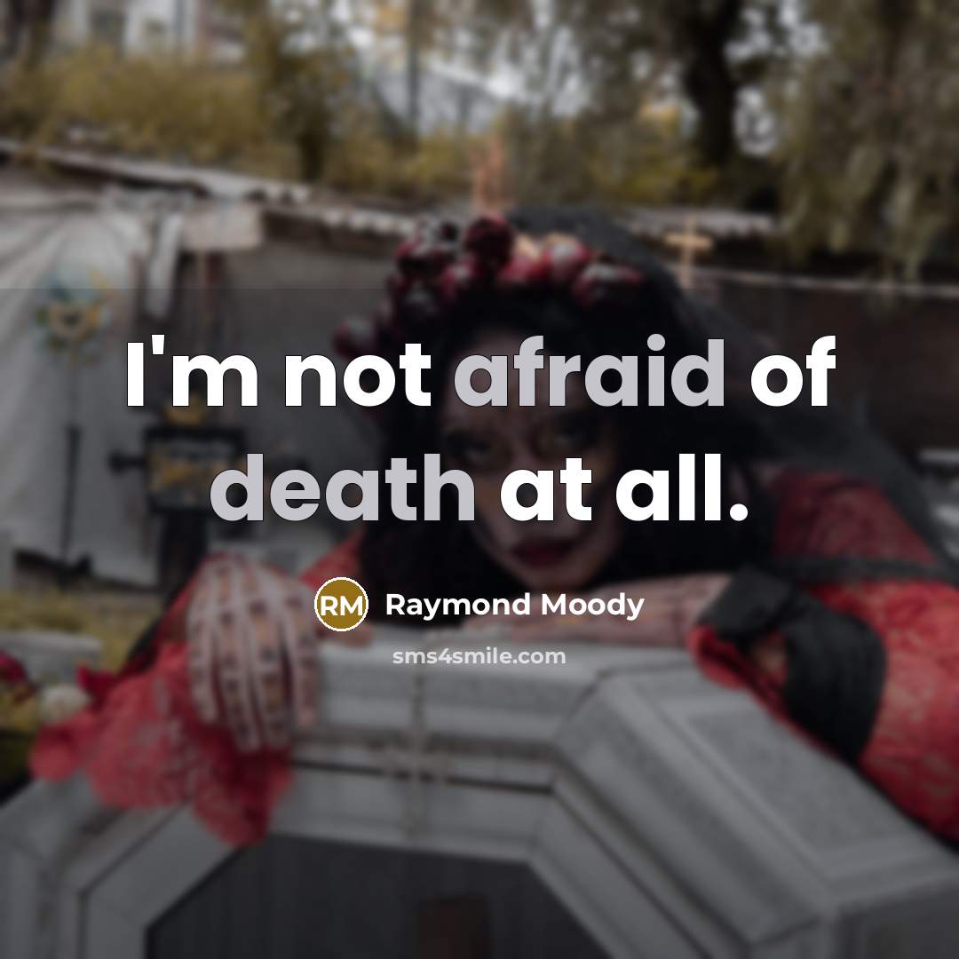 “I'm not afraid of death at all.” quote by Raymond Moody