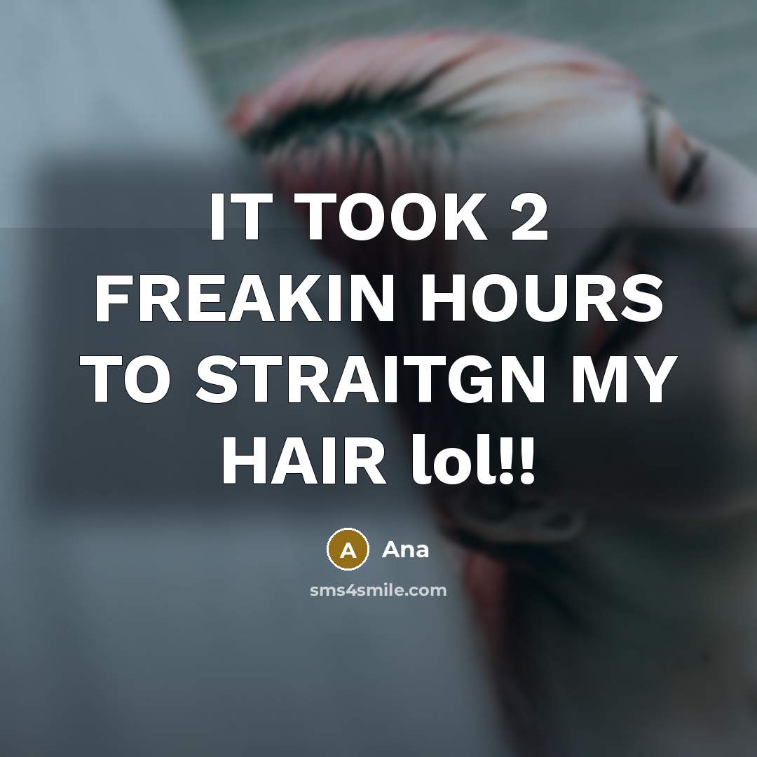 “IT TOOK 2 FREAKIN HOURS TO STRAITGN MY HAIR lol!!” quote by Ana