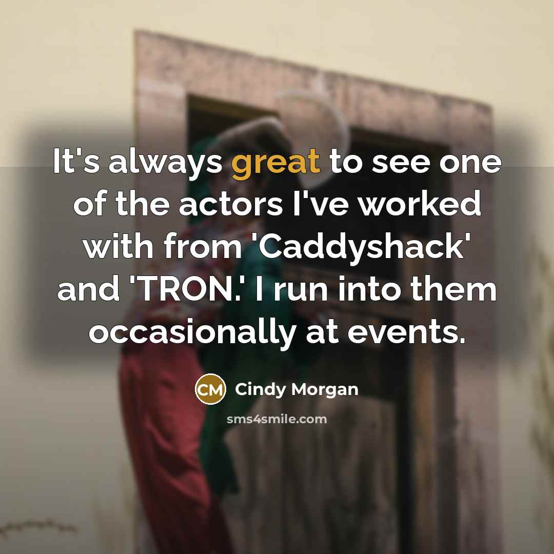 “It's always great to see one of the actors I've worked with from 'Caddyshack' and 'TRON.' I run into them occasionally at events.” quote by Cindy Morgan