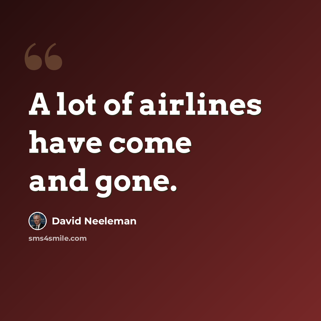 “A lot of airlines have come and gone.” quote by David Neeleman