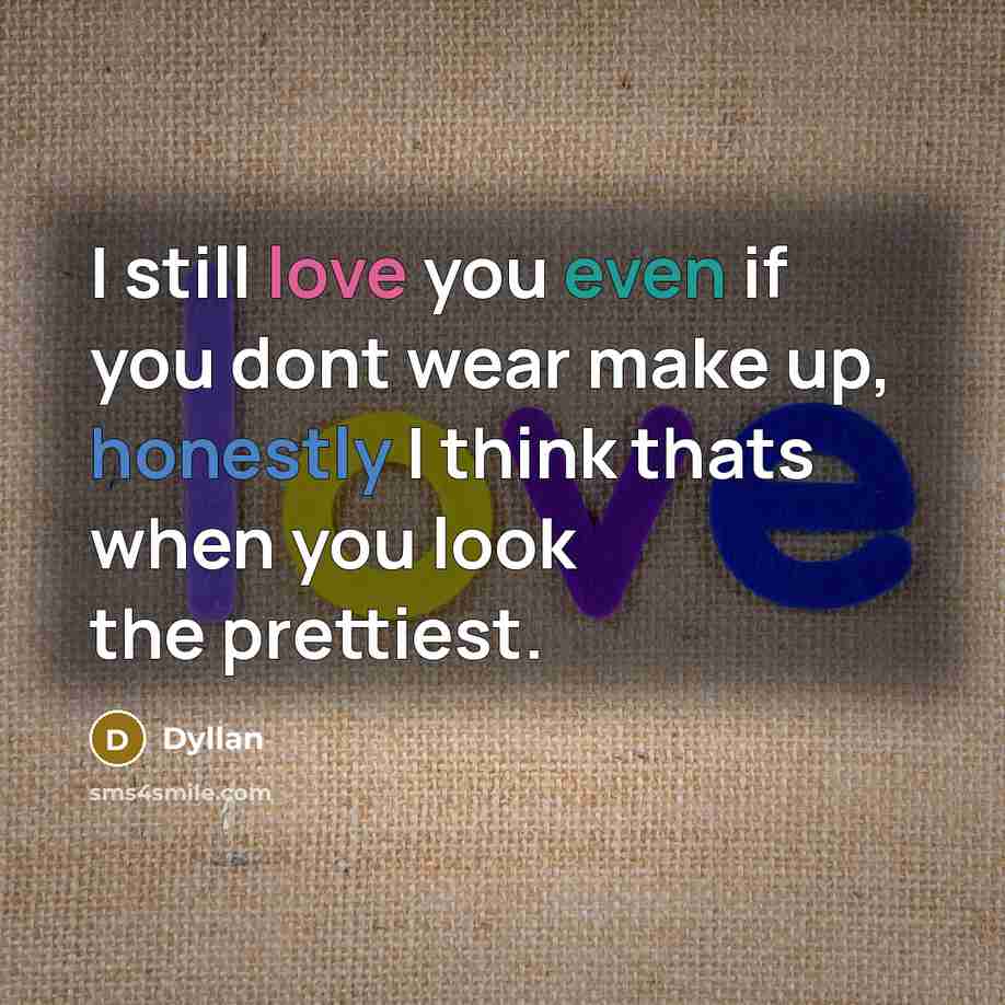“I still love you even if you dont wear make up, honestly I think thats when you look the prettiest.” quote by Dyllan