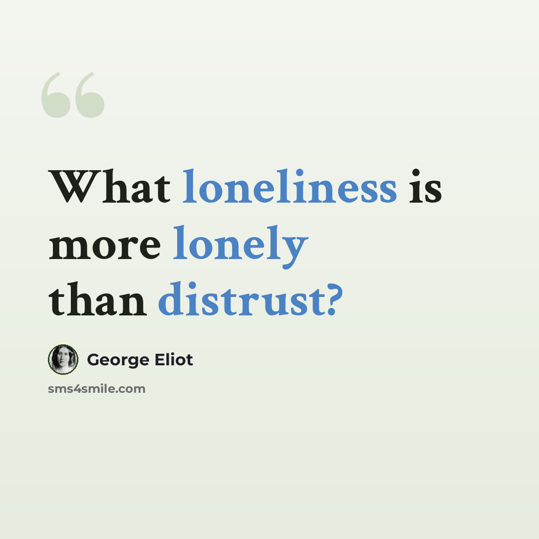 “What loneliness is more lonely than distrust?” quote by George Eliot
