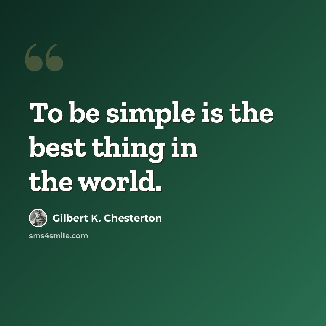 “To be simple is the best thing in the world.” quote by Gilbert K. Chesterton