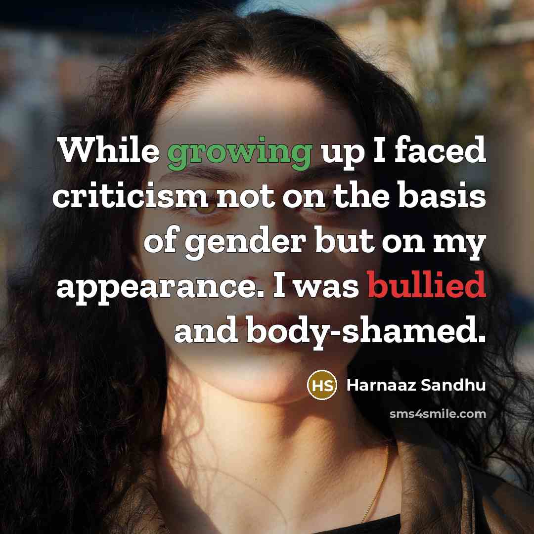 “While growing up I faced criticism not on the basis of gender but on my appearance. I was bullied and body-shamed.” quote by Harnaaz Sandhu