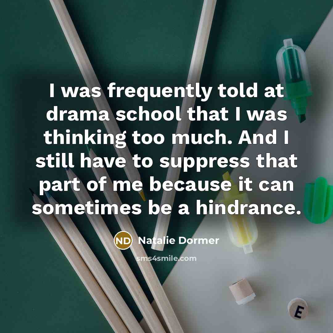 “I was frequently told at drama school that I was thinking too much. And I still have to suppress that part of me because it can sometimes be a hindrance.” quote by Natalie Dormer
