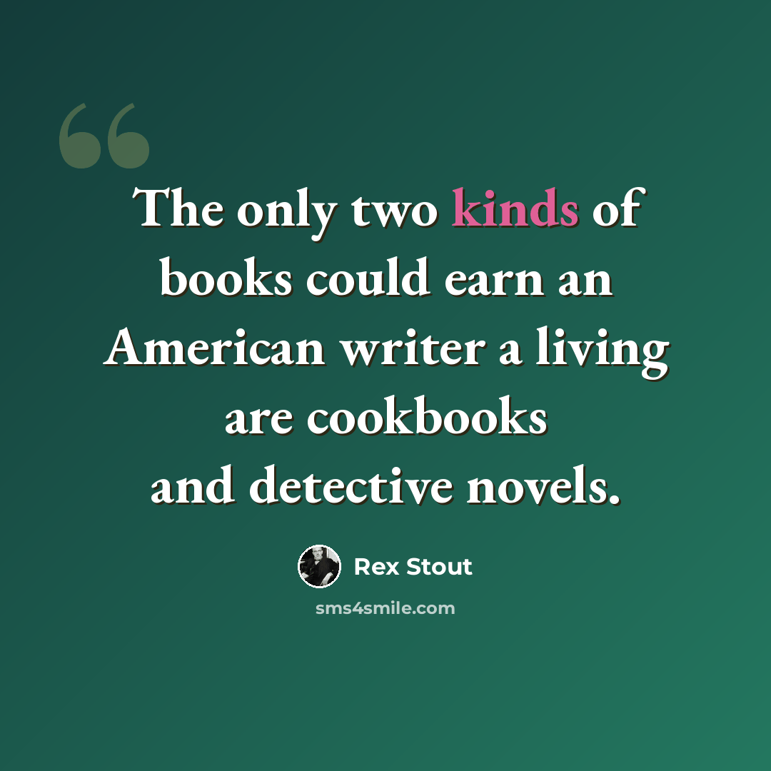 “The only two kinds of books could earn an American writer a living are cookbooks and detective novels.” quote by Rex Stout