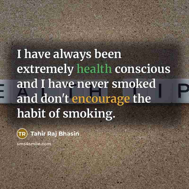 “I have always been extremely health conscious and I have never smoked and don't encourage the habit of smoking.” quote by Tahir Raj Bhasin