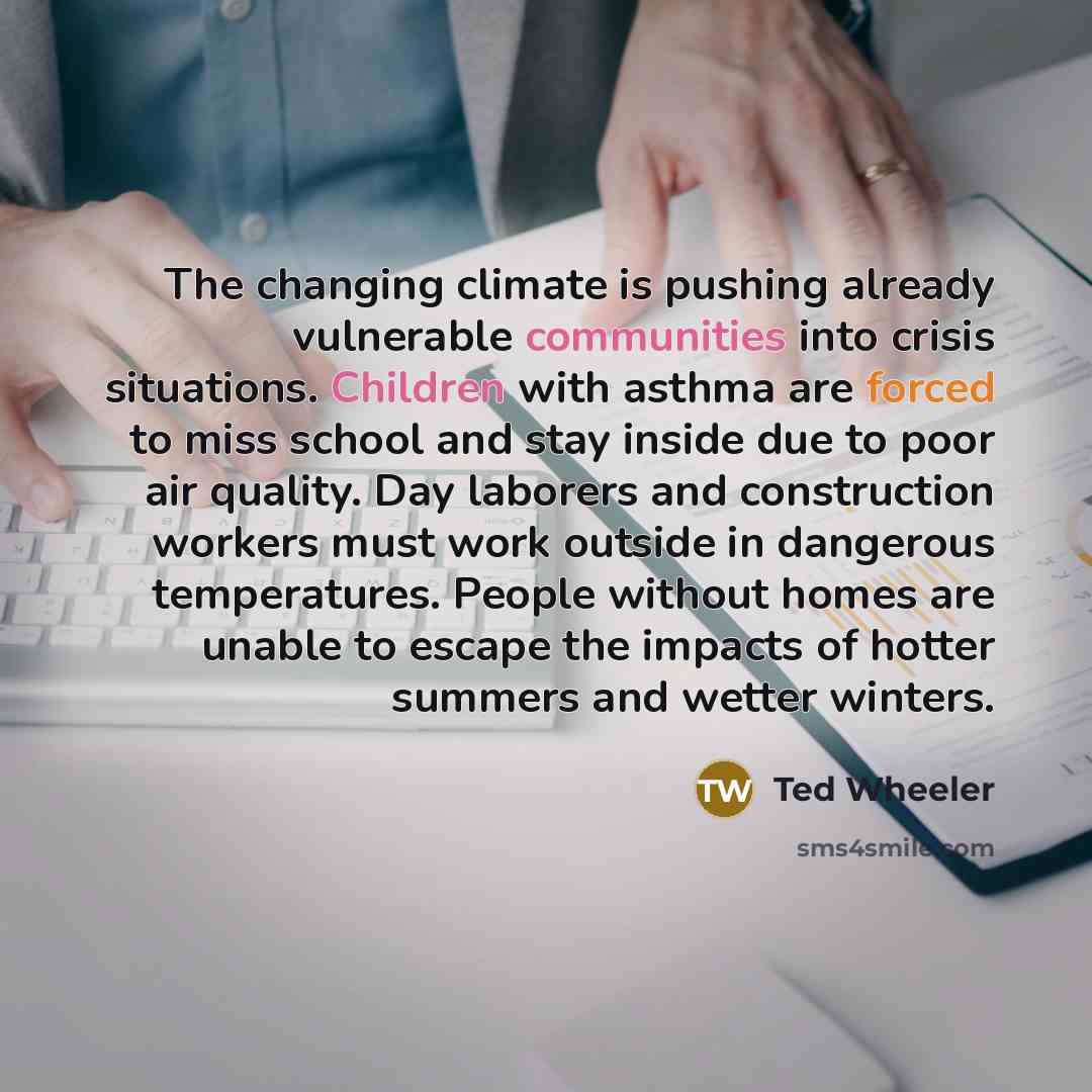 “The changing climate is pushing already vulnerable communities into crisis situations. Children with asthma are forced to miss school and stay inside due to poor air quality. Day laborers and construction workers must work outside in dangerous temperatures. People without homes are unable to…” quote by Ted Wheeler