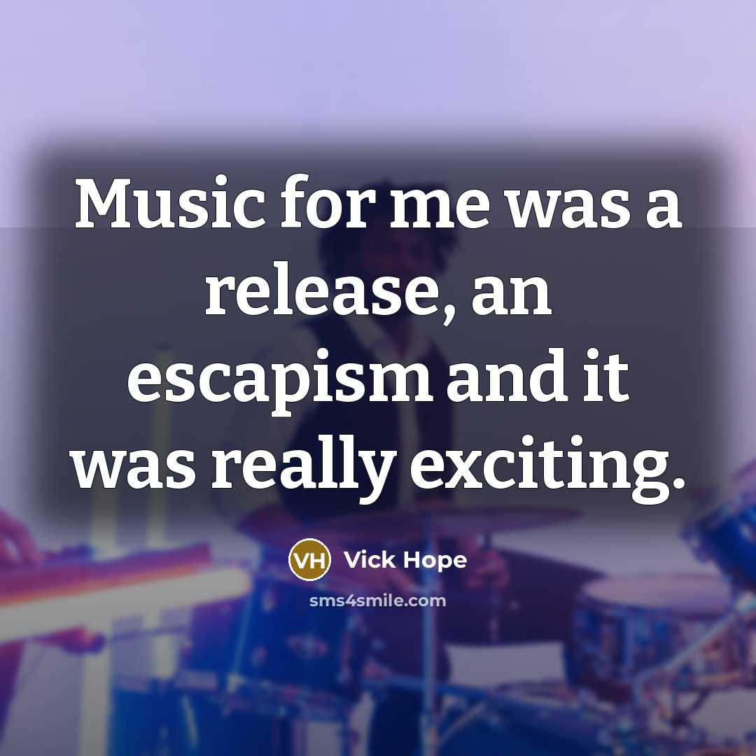 “Music for me was a release, an escapism and it was really exciting.” quote by Vick Hope