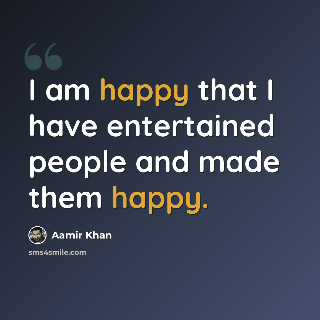 “I am happy that I have entertained people and made them happy.” quote by Aamir Khan