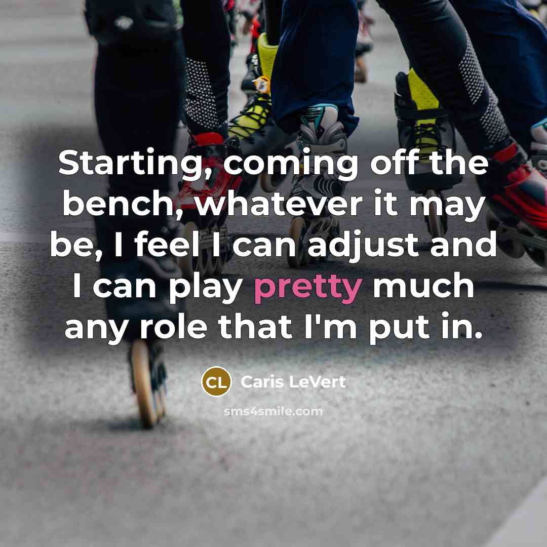 “Starting, coming off the bench, whatever it may be, I feel I can adjust and I can play pretty much any role that I'm put in.” quote by Caris LeVert