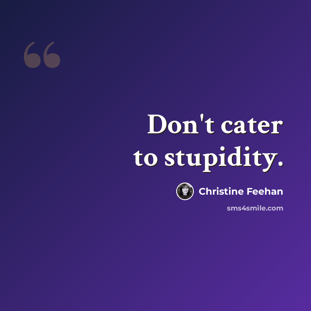 “Don't cater to stupidity.” quote by Christine Feehan