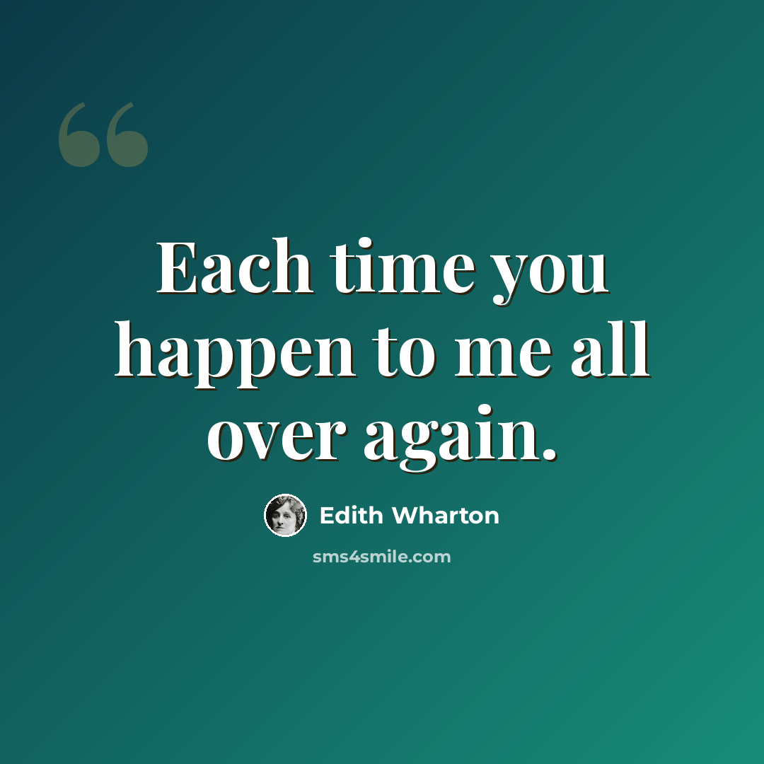 “Each time you happen to me all over again.” quote by Edith Wharton