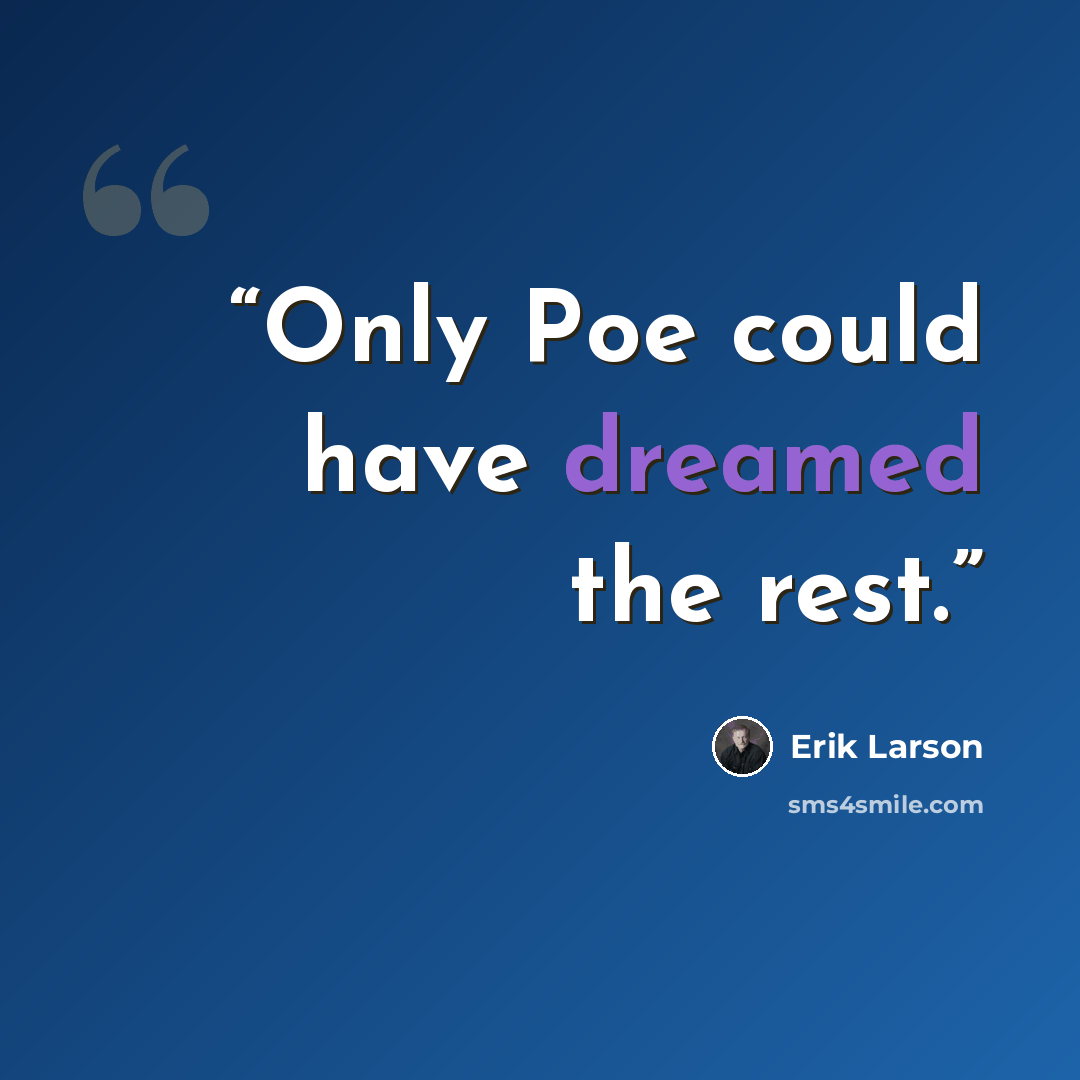 “Only Poe could have dreamed the rest.” quote by Erik Larson