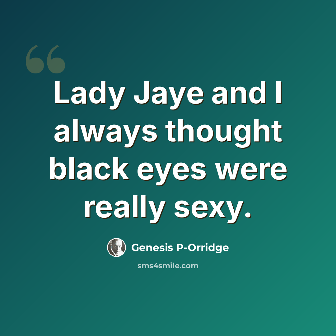 “Lady Jaye and I always thought black eyes were really sexy.” quote by Genesis P-Orridge