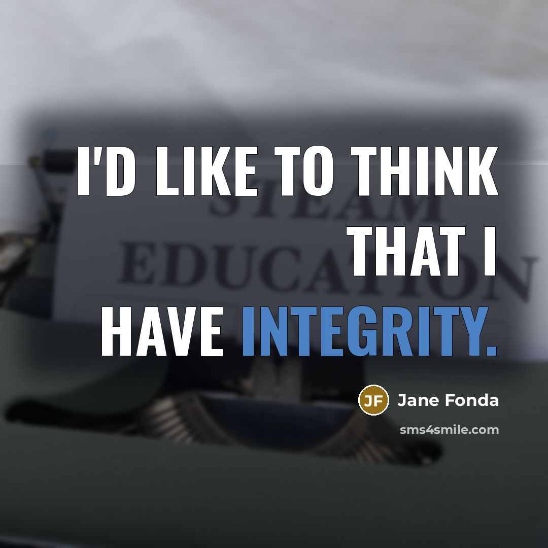 “I'd like to think that I have integrity.” quote by Jane Fonda