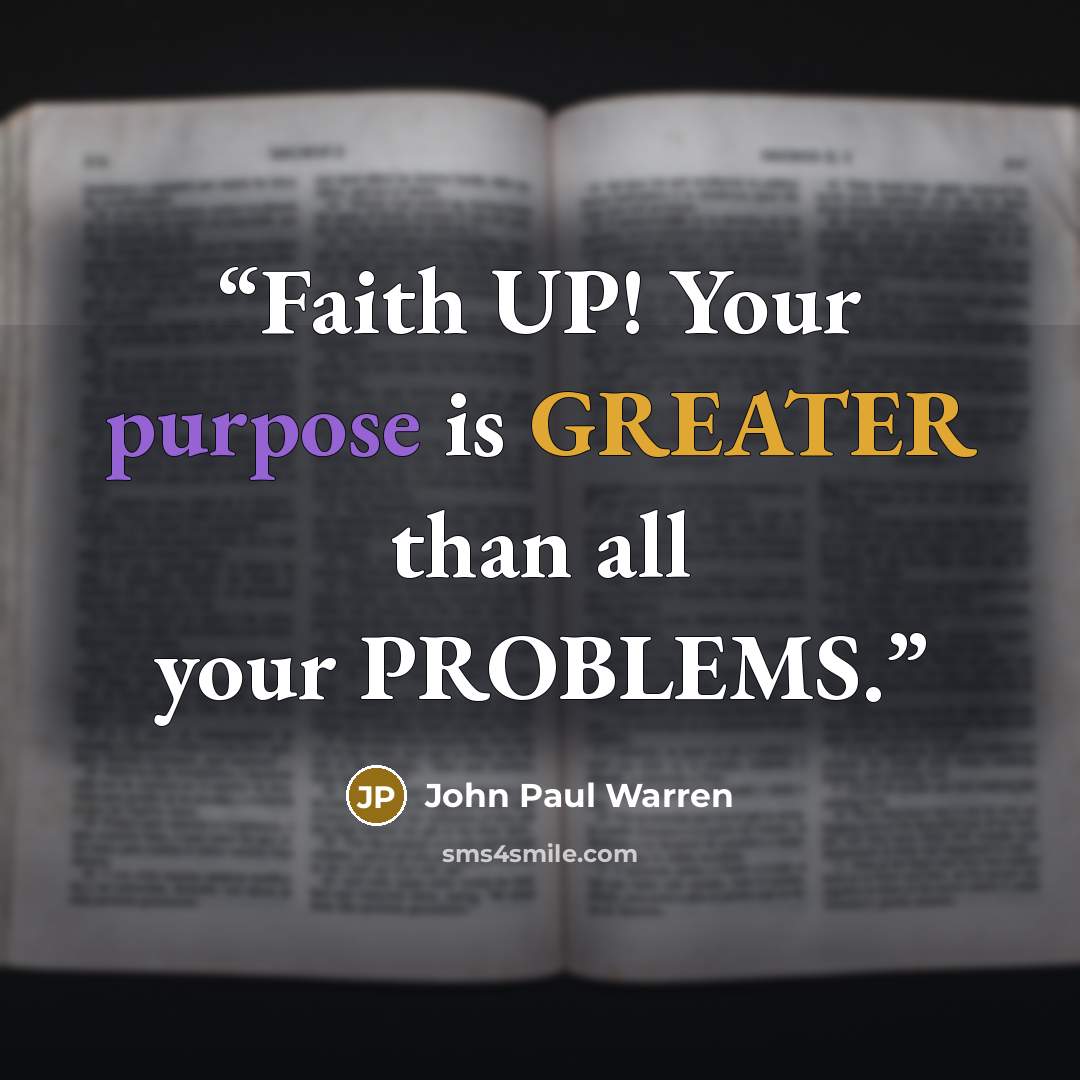 “Faith UP! Your purpose is GREATER than all your PROBLEMS.” quote by John Paul Warren