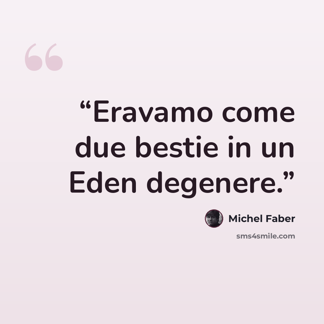 “Eravamo come due bestie in un Eden degenere.” quote by Michel Faber
