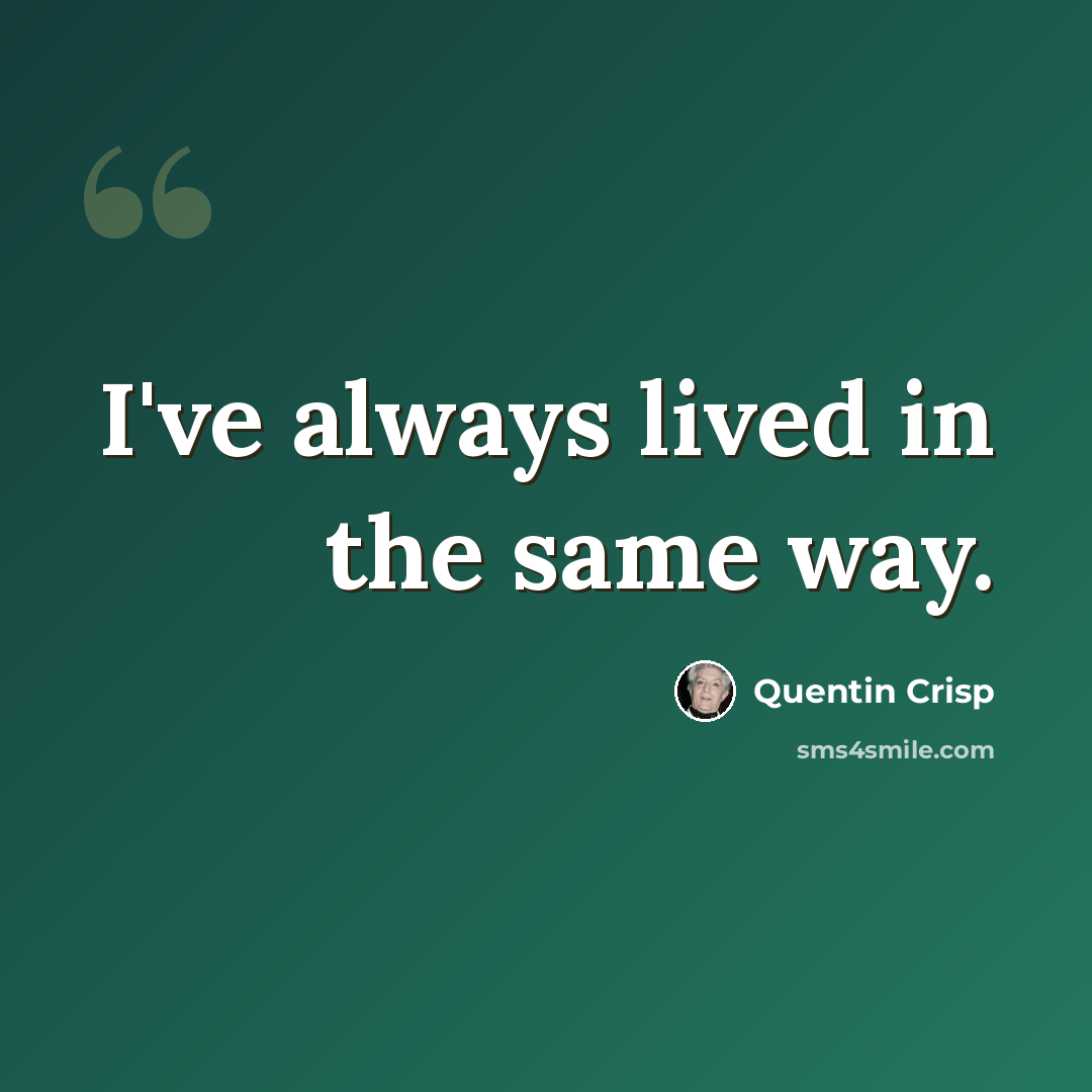 “I've always lived in the same way.” quote by Quentin Crisp