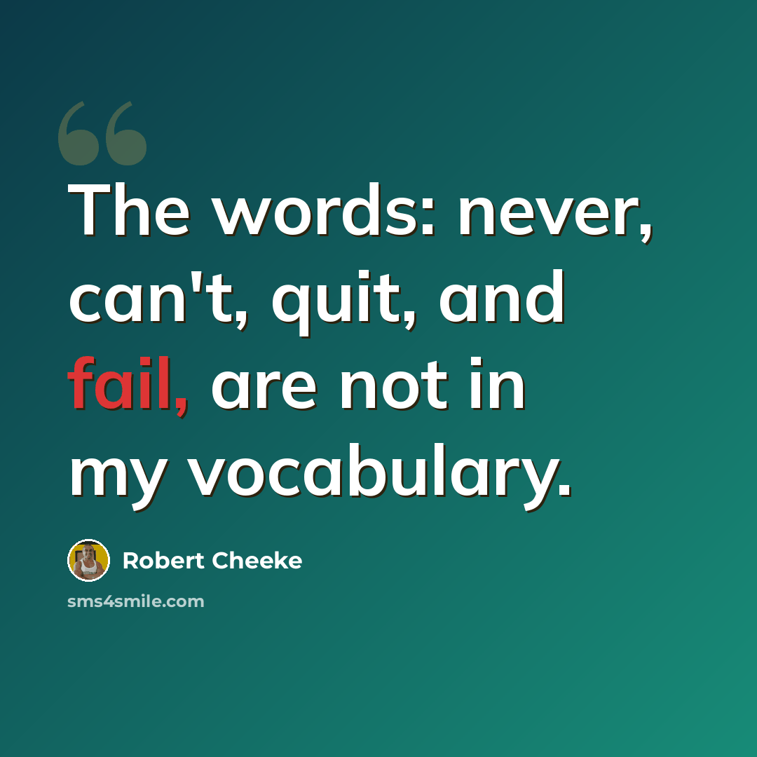 “The words: never, can't, quit, and fail, are not in my vocabulary.” quote by Robert Cheeke