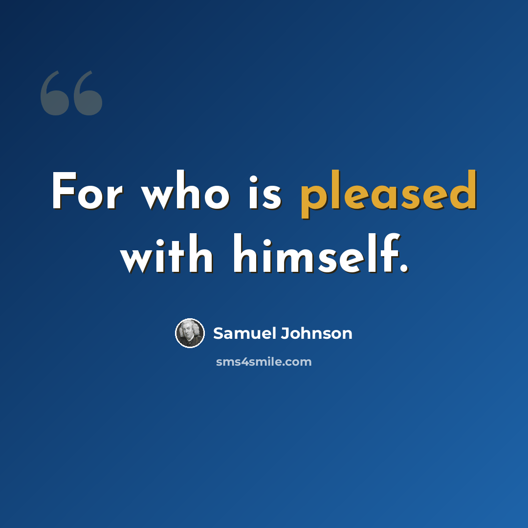 “For who is pleased with himself.” quote by Samuel Johnson