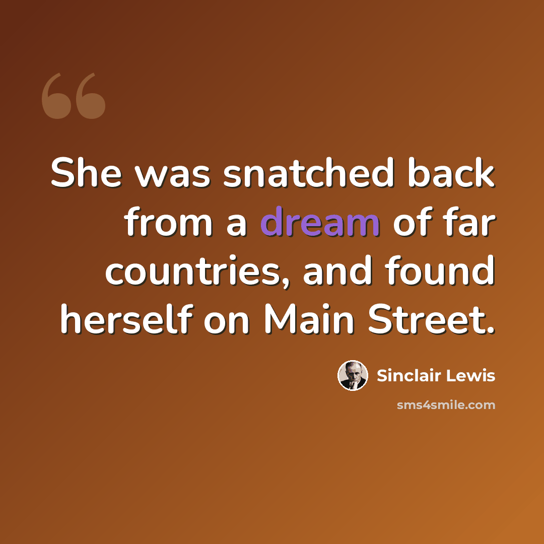 “She was snatched back from a dream of far countries, and found herself on Main Street.” quote by Sinclair Lewis