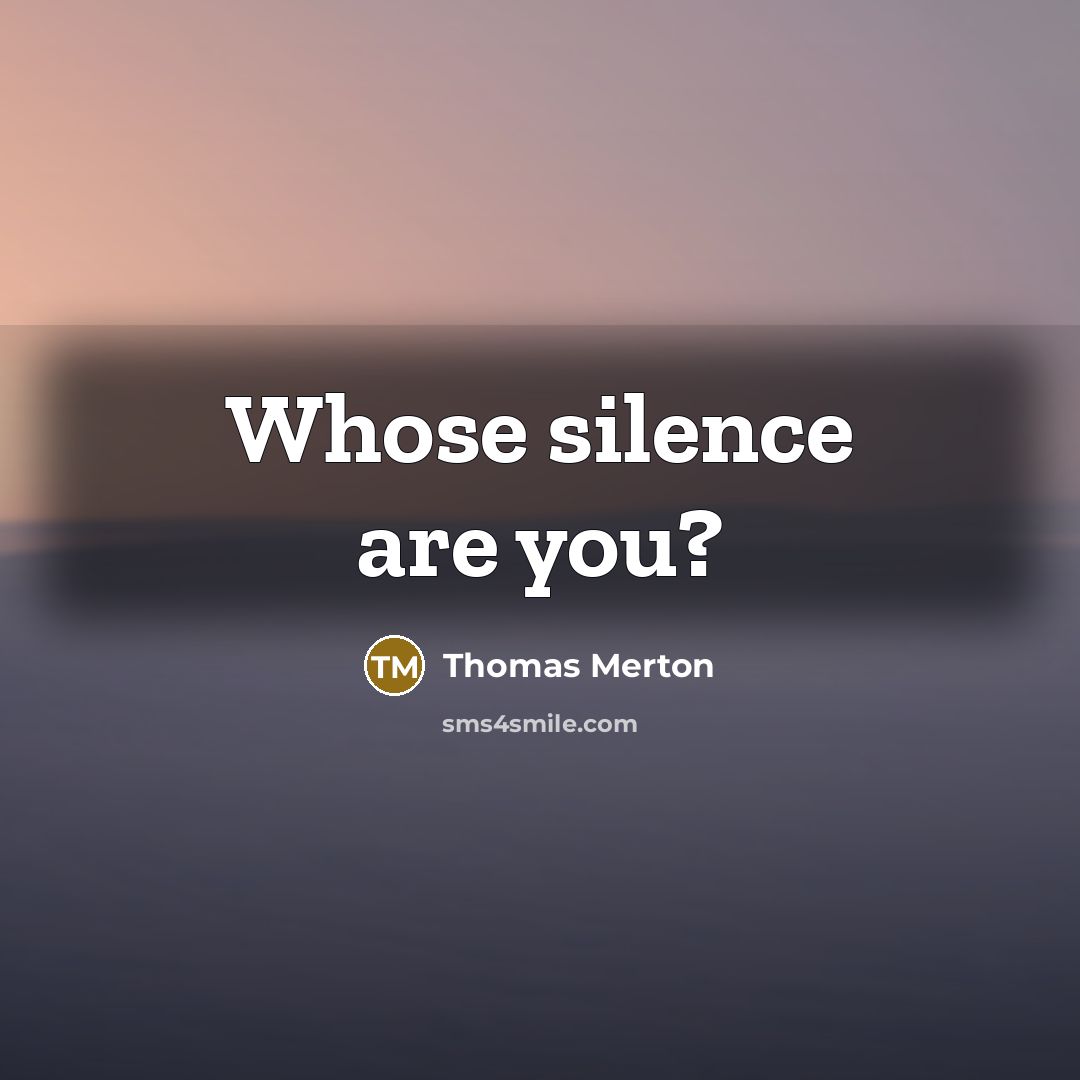 “Whose silence are you?” quote by Thomas Merton