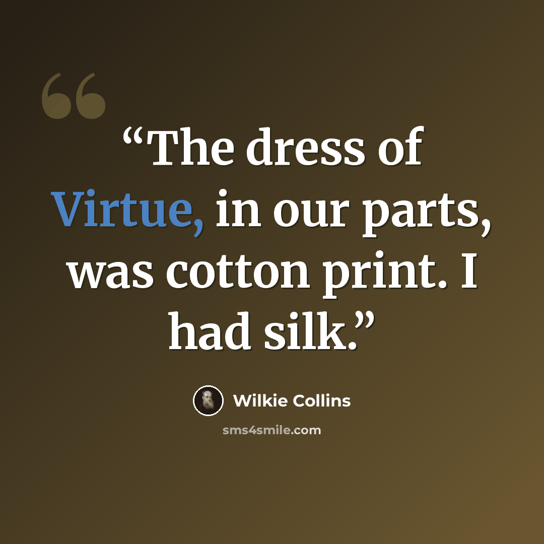 “The dress of Virtue, in our parts, was cotton print. I had silk.” quote by Wilkie Collins