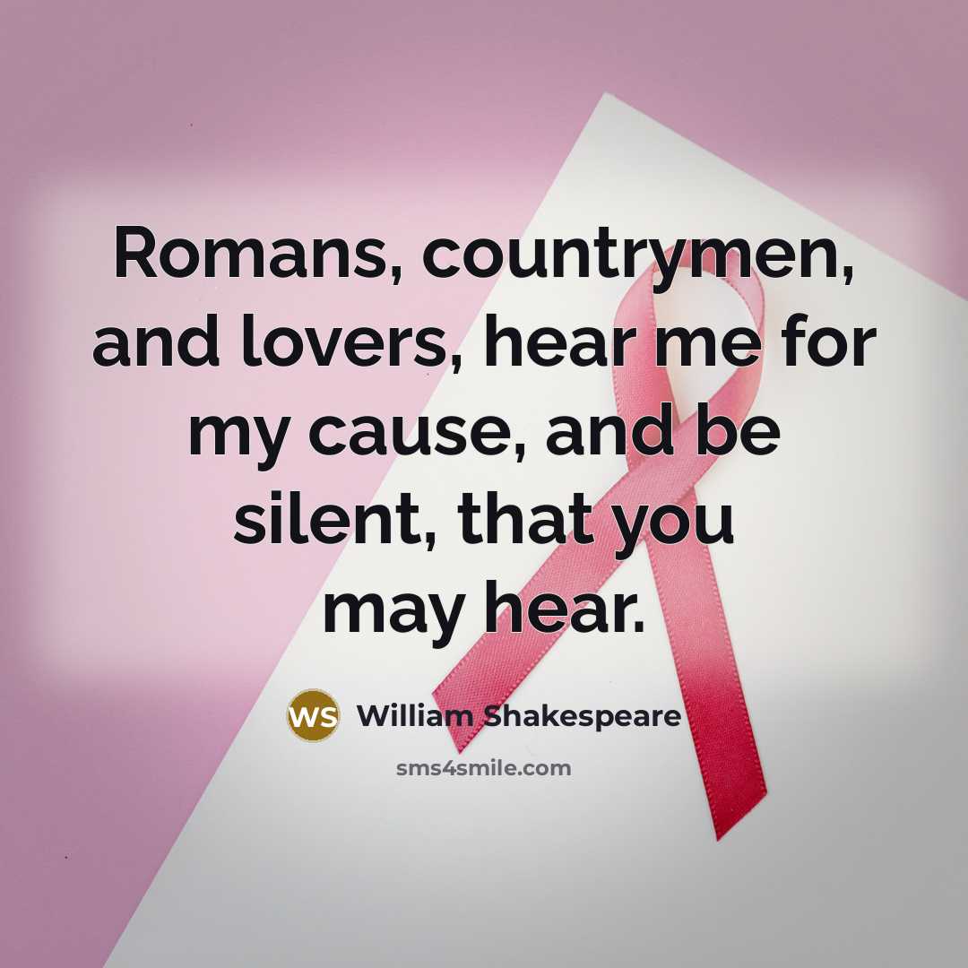 “Romans, countrymen, and lovers, hear me for my cause, and be silent, that you may hear.” quote by William Shakespeare