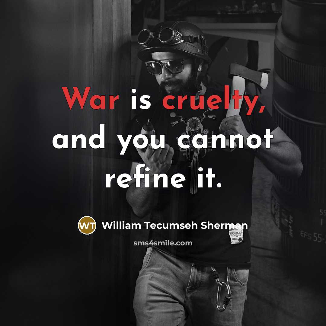 “War is cruelty, and you cannot refine it.” quote by William Tecumseh Sherman