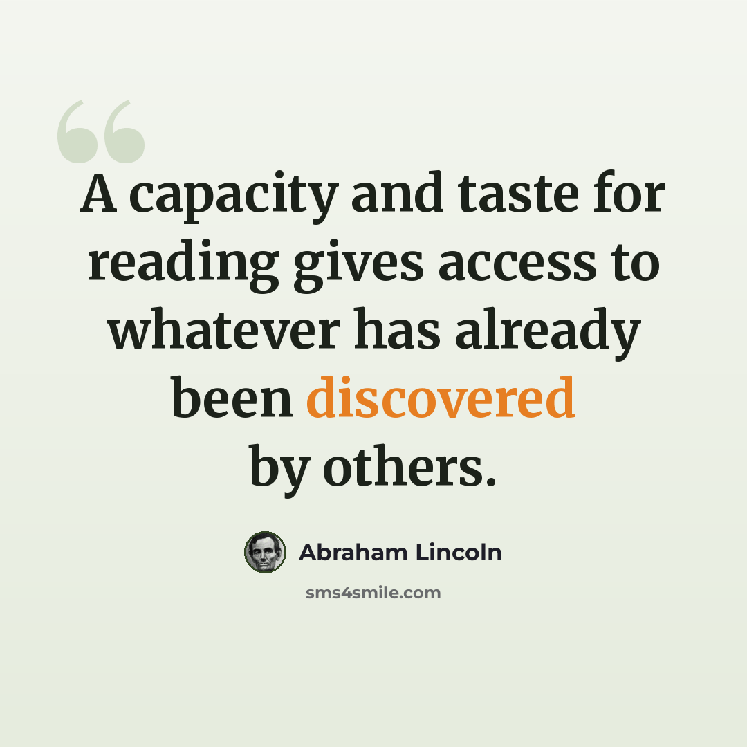 “A capacity and taste for reading gives access to whatever has already been discovered by others.” quote by Abraham Lincoln