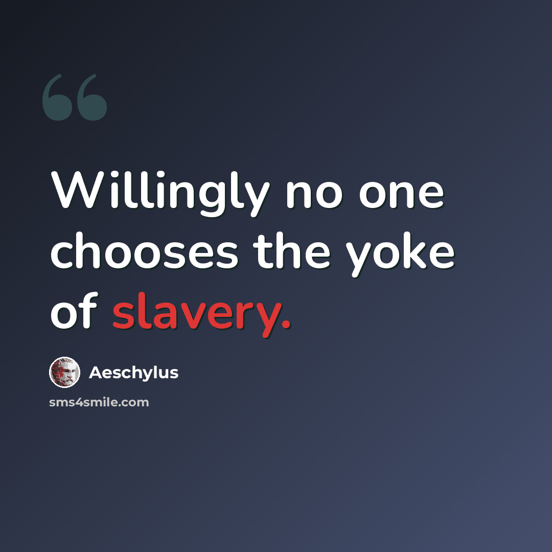 “Willingly no one chooses the yoke of slavery.” quote by Aeschylus