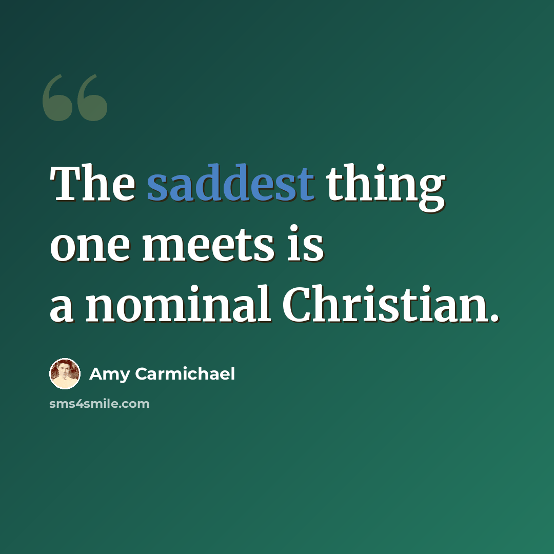 “The saddest thing one meets is a nominal Christian.” quote by Amy Carmichael
